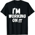 thumbnail image 1 of I'm Working On It Design Sarcastic Themed Tee Funny T-Shirt, 1 of 4