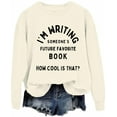 thumbnail image 1 of I'm Writing Someone's Future Favorite Book Sweatshirt, Writers Sweatshirt, Author Sweatshirt, 1 of 1