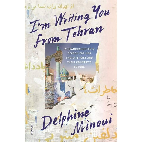 I'm Writing You from Tehran: A Granddaughter's Search for Her Family's Past and Their Country's Future