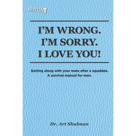 I'm Wrong. I'm Sorry. I Love You!: Getting along with your mate after a squabble. A survival manual for men (Paperback)