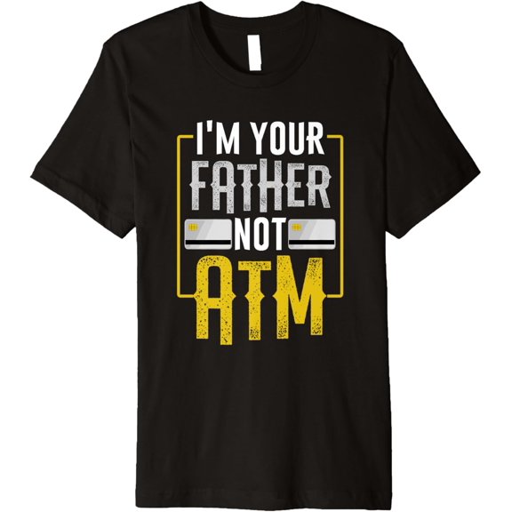 I'm Your Father Not ATM T-Shirt for Dads with Kids Premium T-Shirt