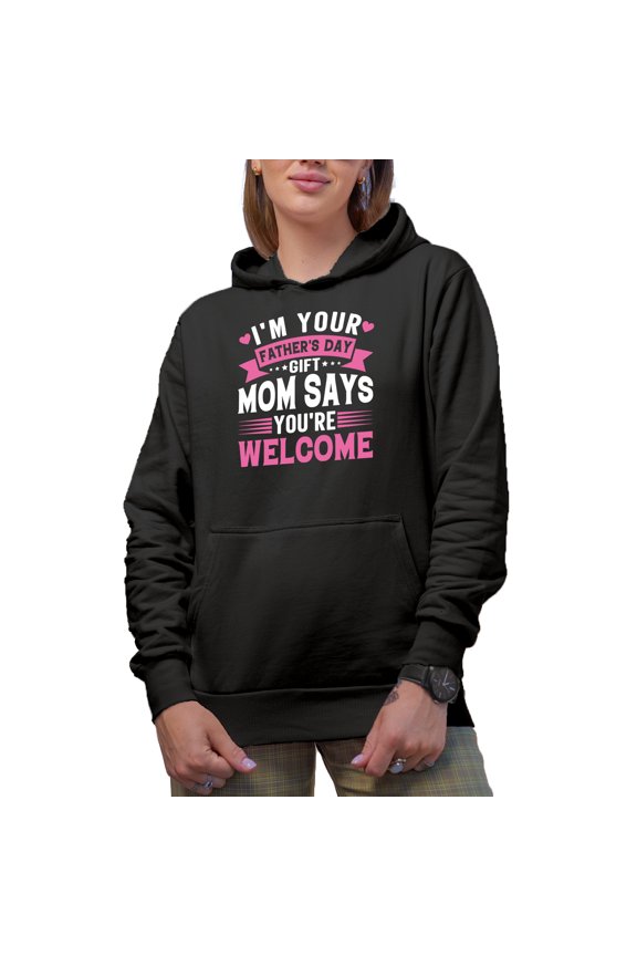 I'm Your Father's Day Gift, Mom Says You're Welcome, Black Hooded Sweatshirt or Hoodie, 3XL