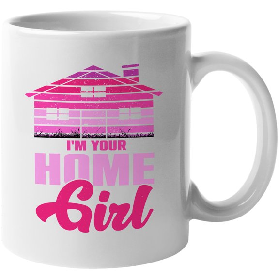 I'm Your Home Girl, Homebody Girls or Real Estate Agent Pun Quote, White 11oz Ceramic Mug