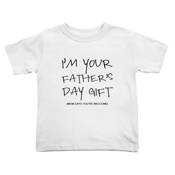 I'm Your fathers day gift, Mom says you're welcome Cute Toddler Tshirts for Boys Girls (White, 5/6T)