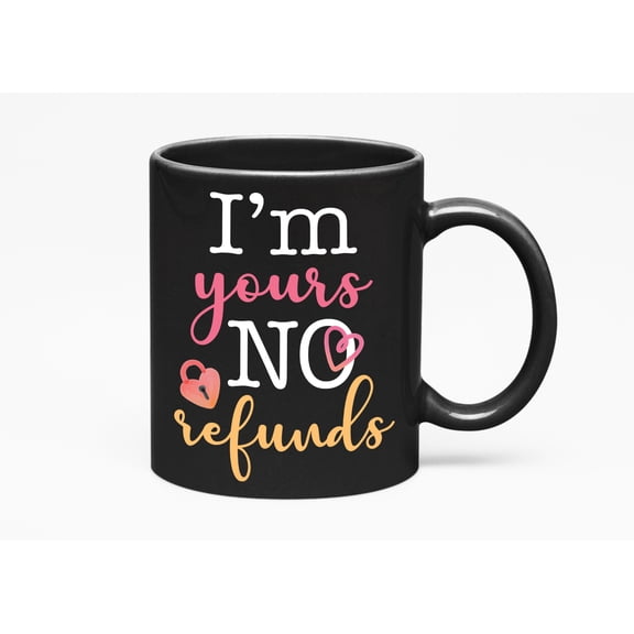 I'm Yours No Refunds, Black 11oz Ceramic Mug