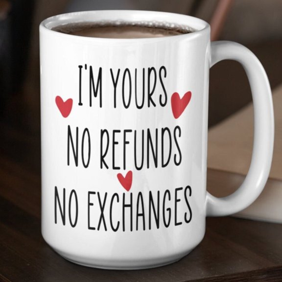 I'm Yours No Refunds Mug Valentine Mug No Refunds No Exchanges Valentine Gift For Girlfrie