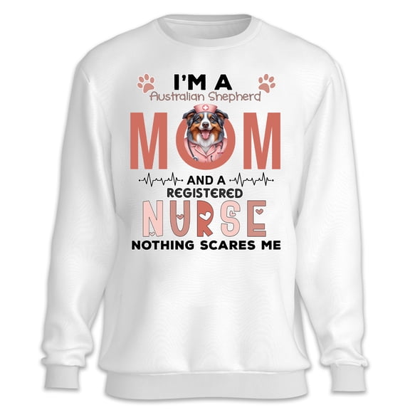 I'm a Australian Shepherd Mom and a Registered Nurse Nothing Scares Me Sweatshirt Unisex Merch Aussie Dog Lover Gifts - 00002