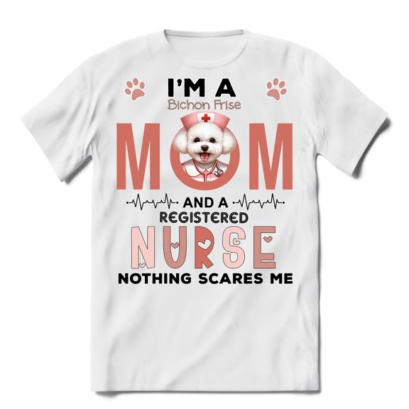 I'm a Bichon Frise Mom and a Registered Nurse Nothing Scares Me Shirt T-shirt Unisex Merch Bichons Dog Lovers Gifts Idea - 00002