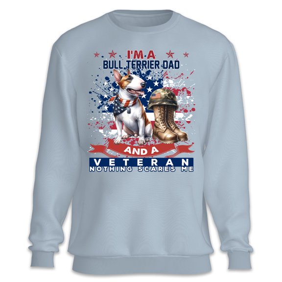 I'm a Bull Terrier Dad and a Veteran, Nothing Scares me Happy Father's Day Sweatshirt Unisex Merch Bully Dog Lovers Gifts Idea - 00006