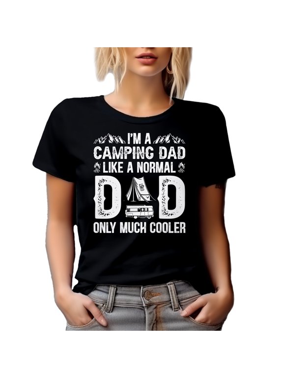 I'm a Camping Dad, Like a Normal Dad Only Much Cooler - Camper Daddy, Black T-Shirt, Small