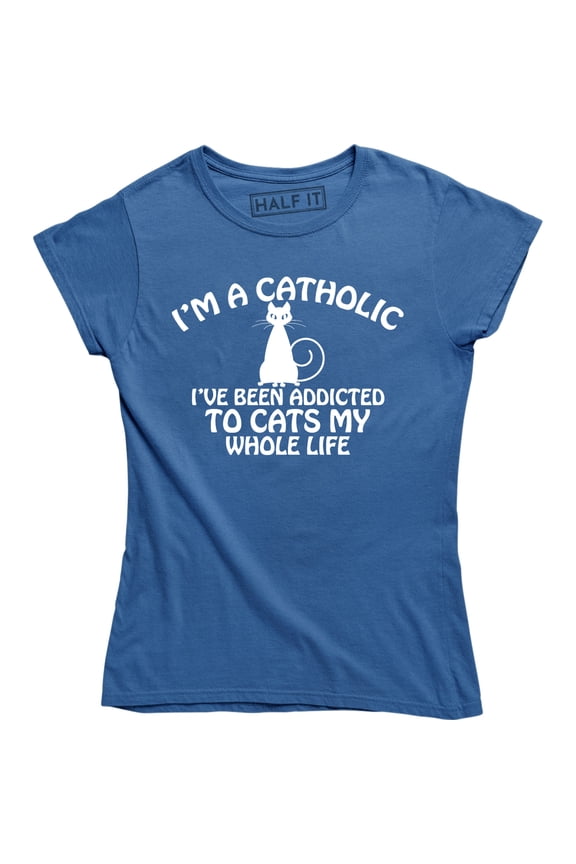 I'm a Catholic I've Been Addicted To Cats - Funny Animal Lover T-Shirt