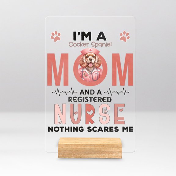I'm a Cocker Spaniel Mom and a Registered Nurse Nothing Scares Me Acrylic Plaque Sign Ashwood Base Cockers Dog Lover Gifts Home Desk Decor - 00002