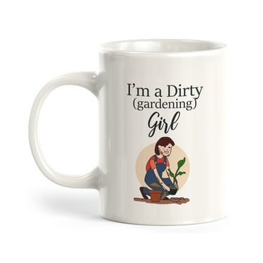 I'm a Dirty (Gardening) Girl 11oz Coffee Mug
