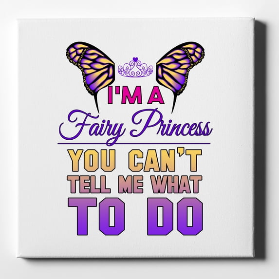 I'm a Fairy Princess Can't Tell Me What To Do - 10" x 10" - Decorative Canvas Wall Art - White Edge - 5/8" Gallery Wrapped
