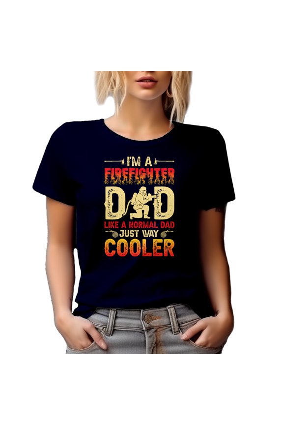 I'm a Firefighter Dad, Like a Normal Dad, Just Way Cooler - Fireman Father, Navy Blue T-Shirt, Small
