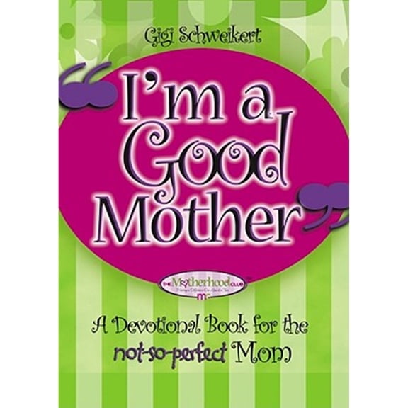 I'm a Good Mother: Affirmations for the Not-So-Perfect Mom (Hardcover) by Gigi Schweikert