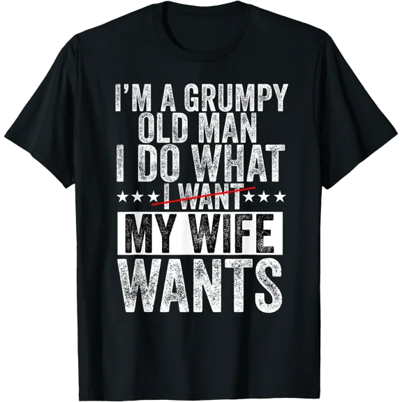 I'm a Grumpy Old Man I Do What My Wife Wants Grandpa Funny T-Shirt, Unisex T-Shirt