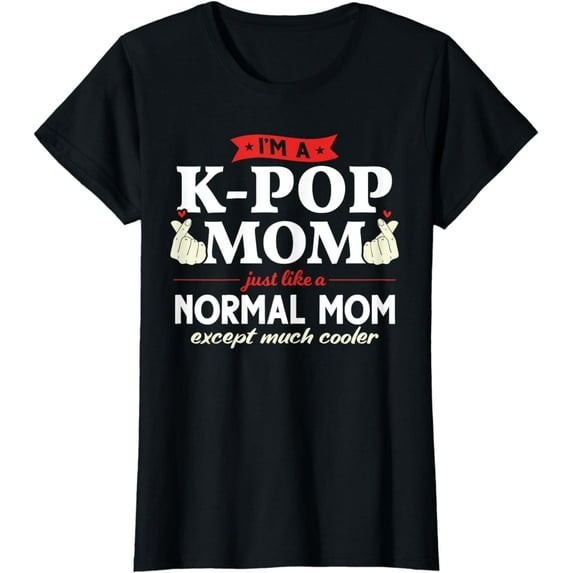 I'm a K-pop Mom just like a normal mom Kpop Fashion Gift T-Shirt