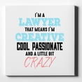 thumbnail image 1 of I'm a Lawyer Creative Cool Passionate Crazy - 10" x 10" - Decorative Canvas Wall Art - White Edge - 5/8" Gallery Wrapped, 1 of 2