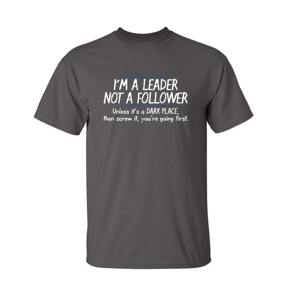 I'm a Leader Not a Follower Unless It's a Dark Place Sarcastic Humor Graphic Novelty Funny Tall T Shirt