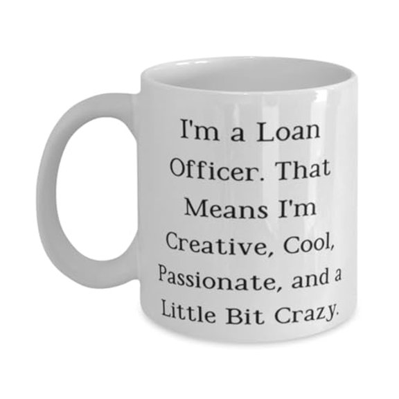 I'm a Loan Officer. That Means I'm Creative, Cool,. 11oz Mug, Loan officer Present From Boss, Gag Cup For Colleagues