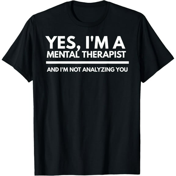 I'm a Mental Therapist and I'm not analyzing You T-Shirt men and women can wear, black, white, gifts