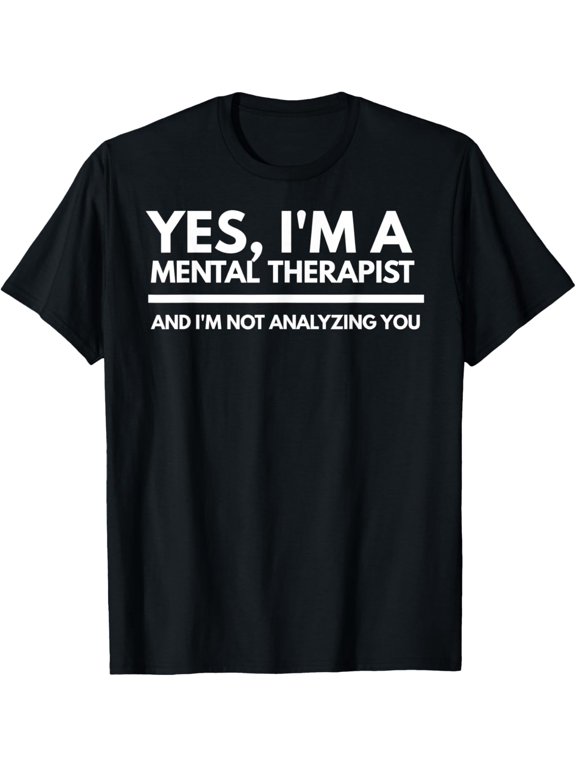 I'm a Mental Therapist and I'm not analyzing You T-Shirt men and women can wear, black, white, gifts