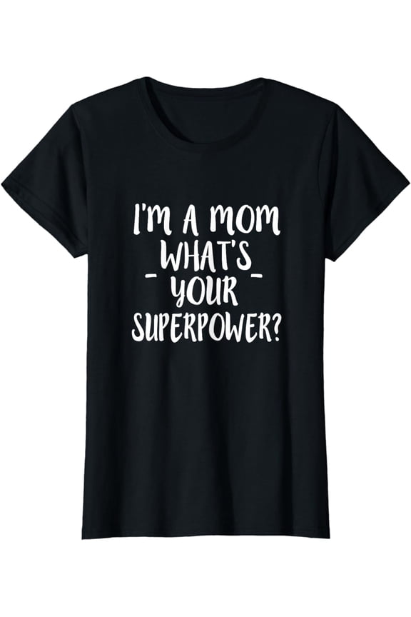 I'm a Mom What's Your Superpower Funny mom shirt Funny Creative Graphic T-Shirt