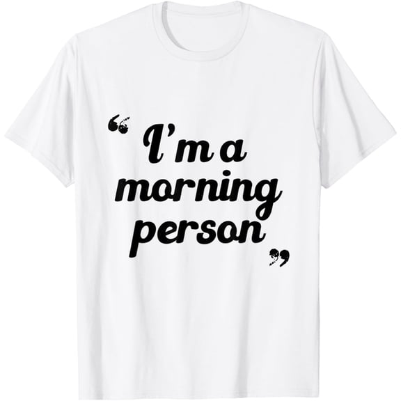 I'm a Morning Person, Funny Sarcastic White Lie Party Ideas T-Shirt