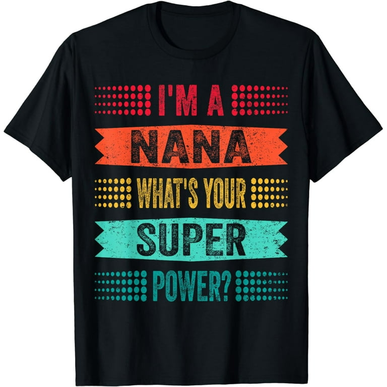 I'm A Nana What's Your Special Power T-Shirt I'm A Nana What's Your Special Power T-Shirt