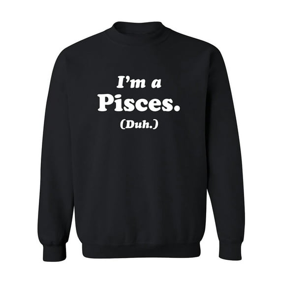 I'm a Pisces. (Duh.) Crewneck Sweatshirt