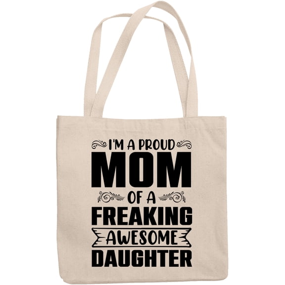 I'm a Proud Mom of a Freaking Awesome Daughter, Funny Stuff From Daughter for Mother, 12oz Canvas Tote Bag