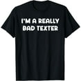thumbnail image 1 of I'm a Really Bad Texter Funny Anti Social Simple Text Design T-Shirt, 1 of 3