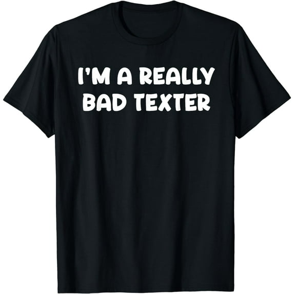 I'm a Really Bad Texter Funny Anti Social Simple Text Design T-Shirt