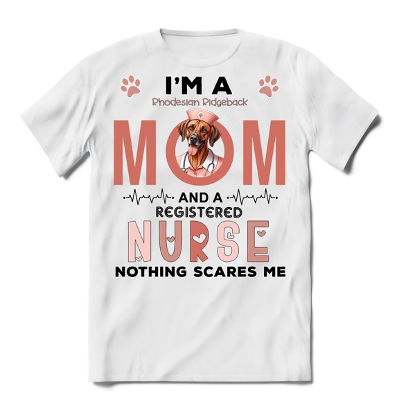 I'm a Rhodesian Ridgeback Mom and a Registered Nurse Nothing Scares Me Shirt T-shirt Unisex Merch Ridgebacks Dog Lover Gifts - 00002