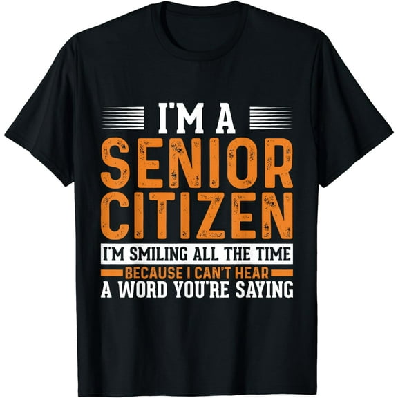 I'm a Senior Citizen I'm Smiling All The Time Because T-Shirt