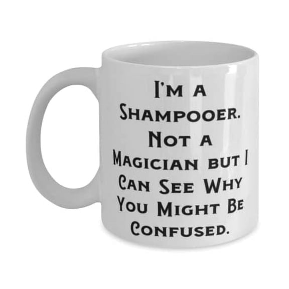 I'm a Shampooer. Not a Magician but I Can See Why You Might Be Confused. 15oz Mug, Shampooer Present From Friends, Nice Cup For Friends