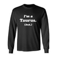 thumbnail image 1 of I'm a Taurus. (Duh.) Adult Long Sleeve T-shirt, 1 of 3