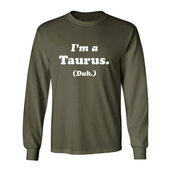 I'm a Taurus. (Duh.) Adult Long Sleeve T-shirt