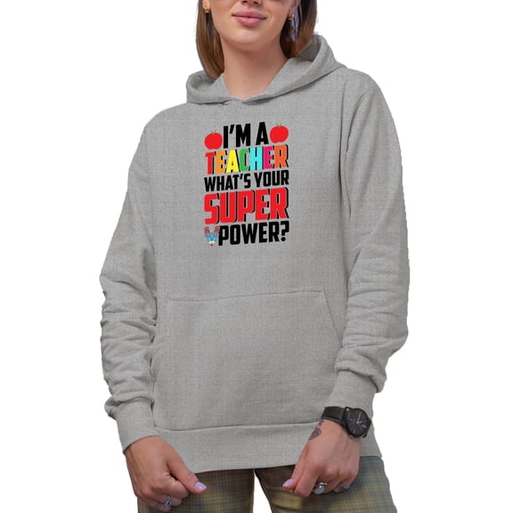 I'm a Teacher, What's Your Super Power, Heather Grey Hooded Sweatshirt or Hoodie, Medium