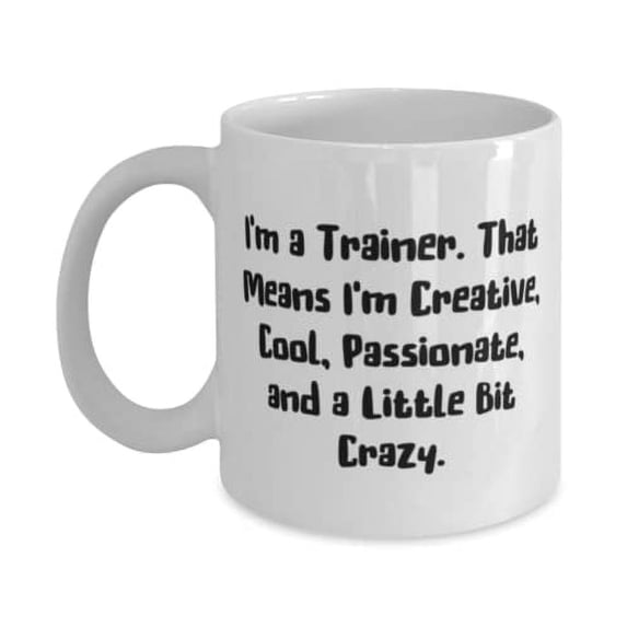 I'm a Trainer. That Means I'm Creative, Cool, Passionate, and a. Trainer 15oz Mug, Inappropriate Trainer, Cup For Colleagues