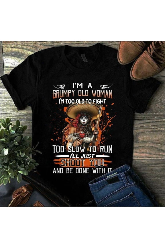 I'm a grumpy old woman i'm too old to fight too slow to run Unisex T-Shirt, up to 5XL