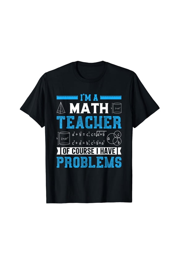 I'm a math teacher of course I have problems funny teacher T-Shirt