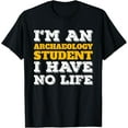 thumbnail image 1 of I'm an Archaeology Student I've No Life Archaeology T-Shirt, 1 of 4