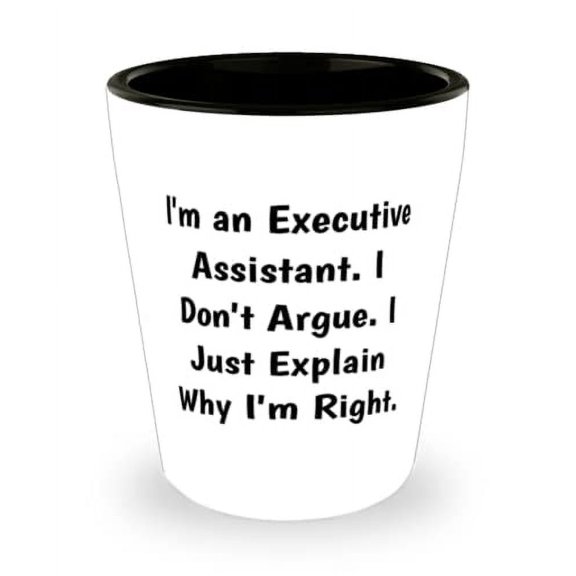 I'm an Executive Assistant. I Don't Argue. I Just Explain. Shot Glass, Executive assistant Ceramic Cup, Cheap For Executive assistant