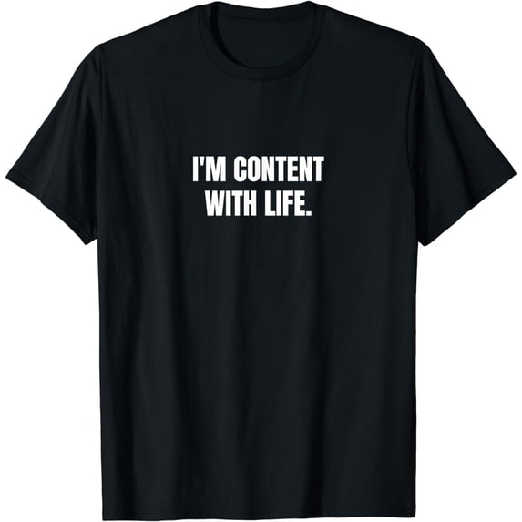 I'm content with life. T-Shirtc