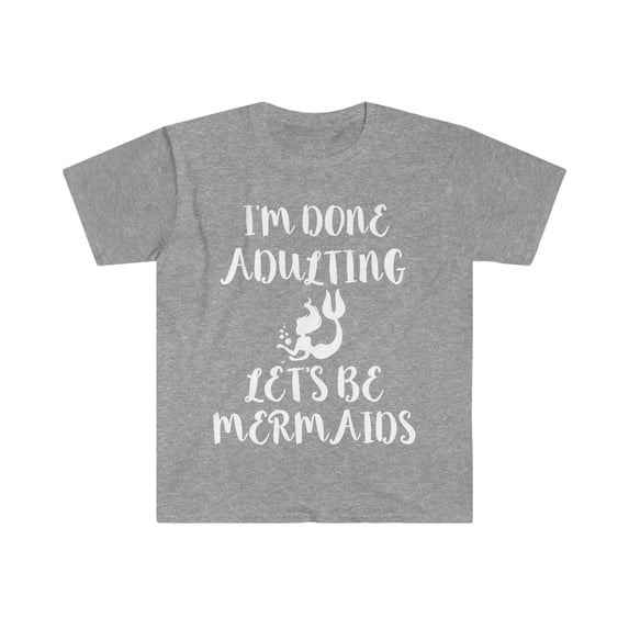 I'm done Adulting Let's be Mermaids Unisex T-shirt S-3XL