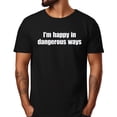 thumbnail image 1 of I'm happy in dangerous ways T-Shirt, 1 of 4