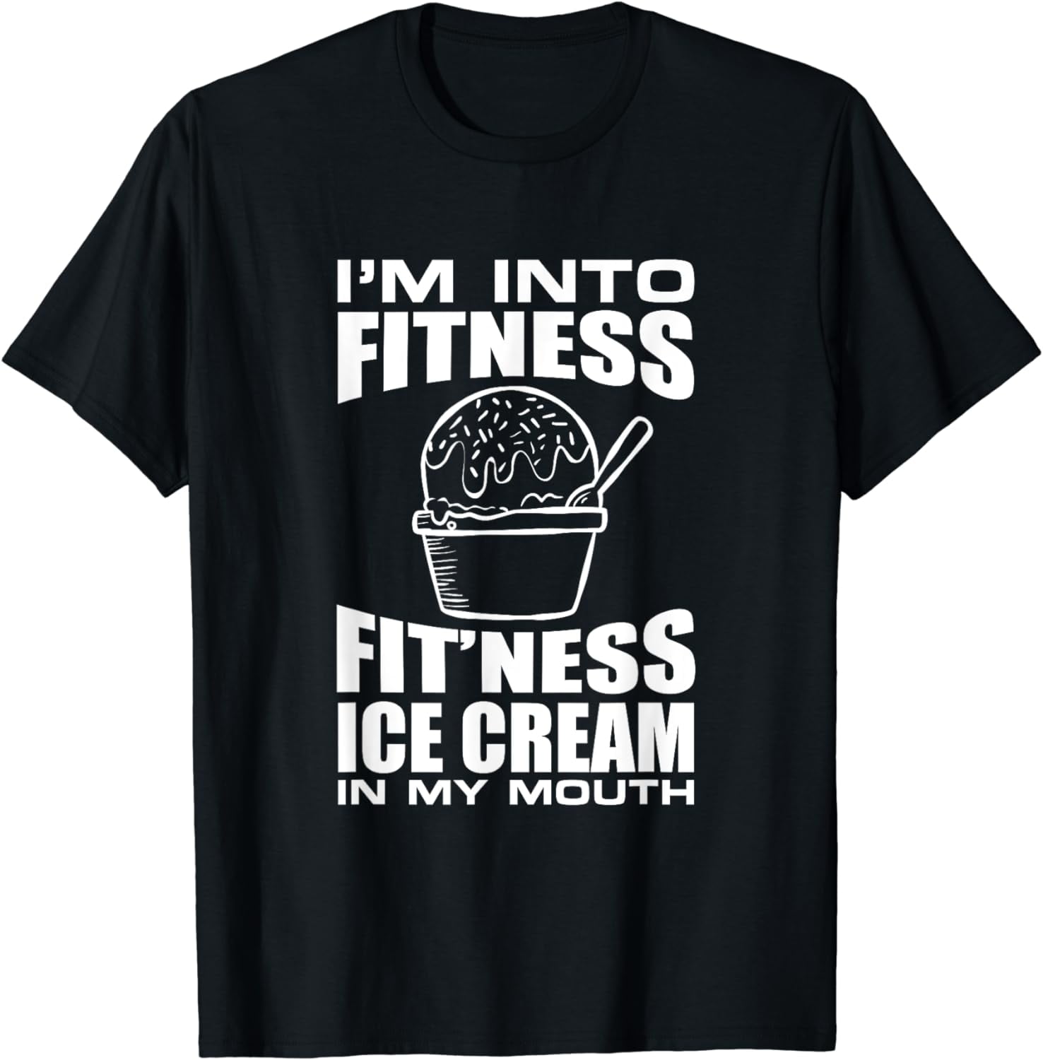 I'm Into Fitness Ice Cream In My Mouth Fun Exercise T-Shirt I'm Into Fitness Ice Cream In My Mouth Fun Exercise T-Shirt