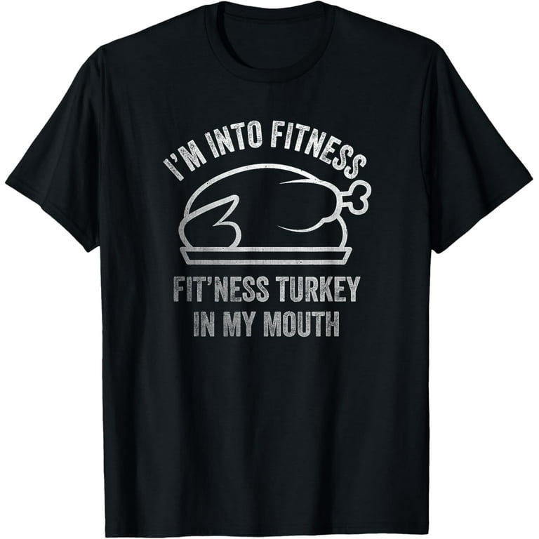 Thanksgiving I'm Into Fitness Fit'ness Turkey In My Mouth T-Shirt Thanksgiving I'm Into Fitness Fit'ness Turkey In My Mouth T-Shirt